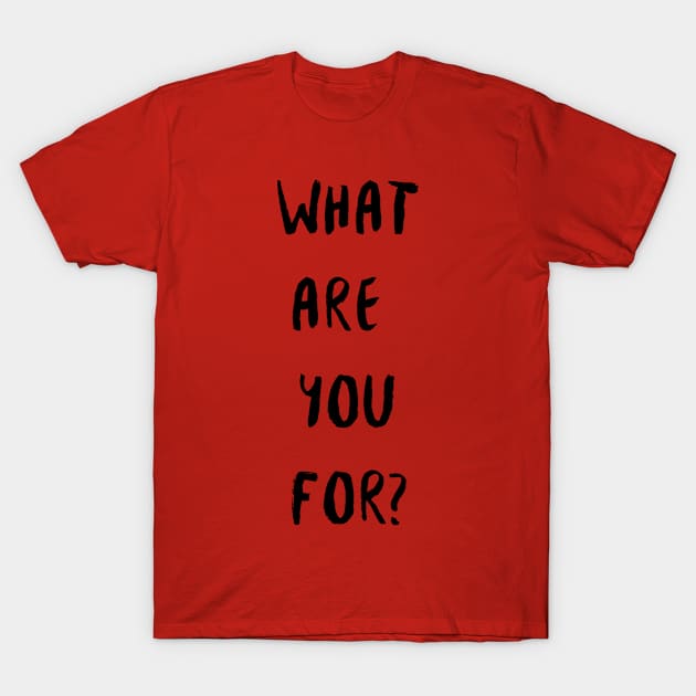 what are you for? T-Shirt by pholange